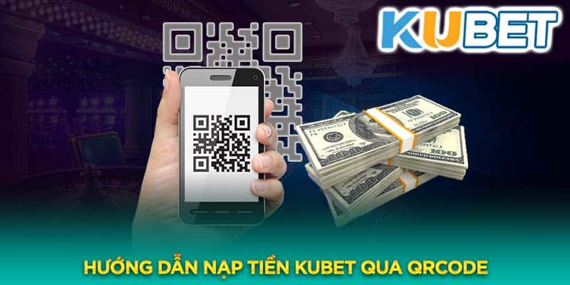 Kubet hỗ trợ nạp tiền nhanh chóng qua QRcode cho mọi ngân hàng